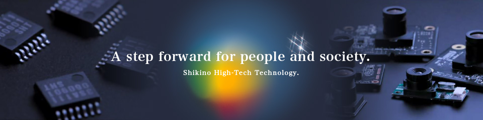 A step forward for people and society. Shikino High-Tech Technology.